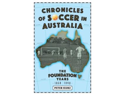 Livro Chronicles of Australian Soccer: The Foundation Years - 1859 to 1949 Peter Kunz (Inglês)