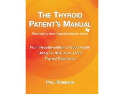Livro The Thyroid Patients Manual From Hypothyroidism to Good Health de Paul Robinson (Inglês - Capa Dura)