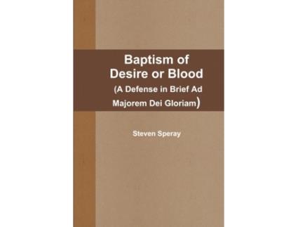 Livro Baptism of Desire or Blood (A Defense in Brief Ad Majorem Dei Gloriam) Steven Speray (Inglês)