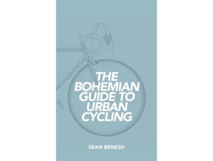 Livro The Bohemian Guide to Urban Cycling Sean Benesh (Inglês)