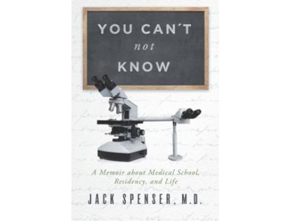 Livro You Can't Not Know: A Memoir about Medical School, Residency, and Life (Jack Spenser, M.D.) JACK SPENSER M.D. (Inglês)