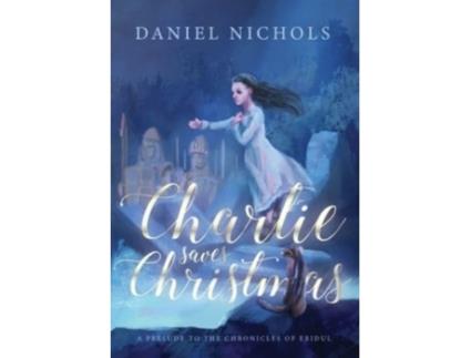 Livro Charlie Saves Christmas: A Prelude to the Chronicles of Eridul Daniel Nichols (Inglês)