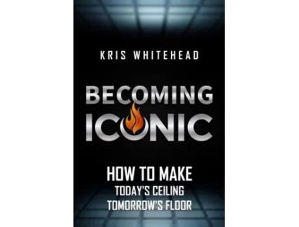 Livro Becoming Iconic: How to Make Today’s Ceiling Tomorrow’s Floor Kris Whitehead (Inglês)