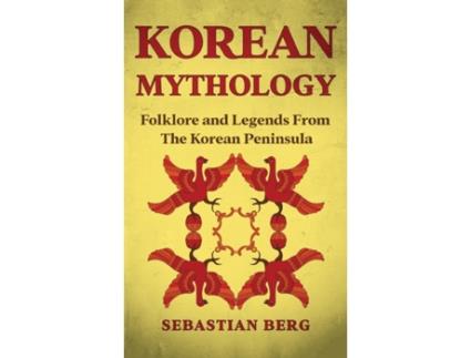 Livro Korean Mythology: Folklore and Legends from the Korean Peninsula Sebastian Berg (Inglês)