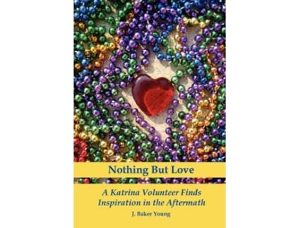 Livro Nothing But Love: A Katrina Volunteer Finds Inspiration in the Aftermath J. Baker Young (Inglês)