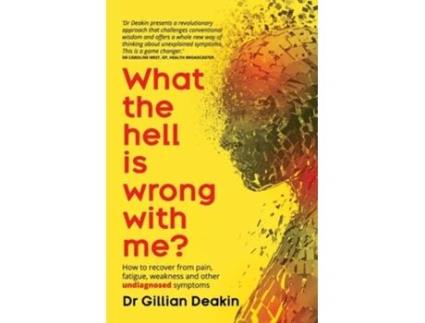 Livro What the Hell is Wrong With Me? How to recover from pain, fatigue, weakness and other undiagnosed symptoms de Dr Gillian Deakin (Inglês)