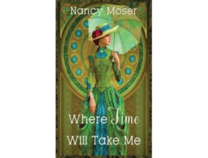 Livro Where Time Will Take Me de Nancy Moser (Inglês - Capa Dura)