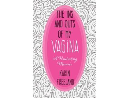 Livro The Ins and Outs of My Vagina: A Penetrating Memoir Karin Freeland (Inglês)