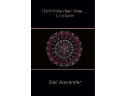 Livro I Don't Know How I Know, I Just Know Gail Alexander (Inglês)