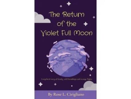Livro The Return of the Violet Full Moon: A mythical story of family, odd friendships and strange flights. Rose L Cirigliano (Inglês)