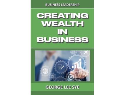 Livro Creating Wealth IN Business: Key Considerations for Creating Wealth IN This Vehicle We Call Business George Lee Sye (Inglês)
