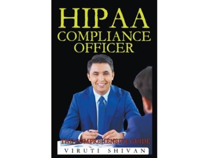 Livro HIPAA Compliance Officer - The Comprehensive Guide de Viruti Satyan Shivan (Inglês)