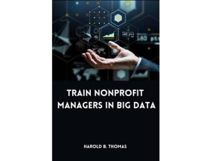 Livro Train Nonprofit Managers in Big Data de Harold B Thomas (Inglês)