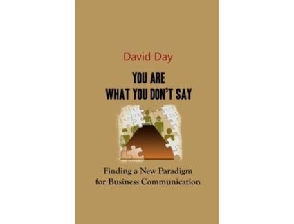 Livro You Are What You Don't Say: Finding a New Paradigm for Business Communication David L. Day (Inglês)