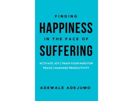 Livro Finding Happiness In The Face Of Suffering: Activate Joy, Train Your Mind for Peace, and Maximise Productivity Adewale Adejumo (Inglês)