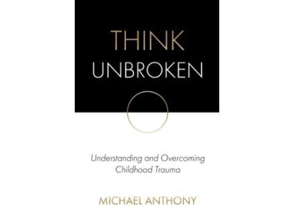 Livro Think Unbroken: Understanding and Overcoming Childhood Trauma (1) Michael Anthony (Inglês)