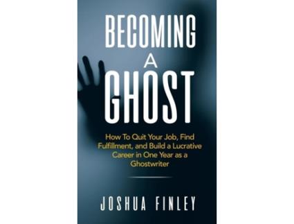 Livro Becoming A Ghost How To Quit Your Job, Find Fulfillment, and Build a Lucrative Career in One Year as a Ghostwriter de Joshua Finley (Inglês)