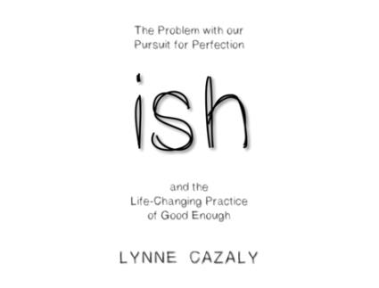 Livro ish: The Problem with our Pursuit for Perfection and the Life-Changing Practice of Good Enough Lynne Cazaly (Inglês)