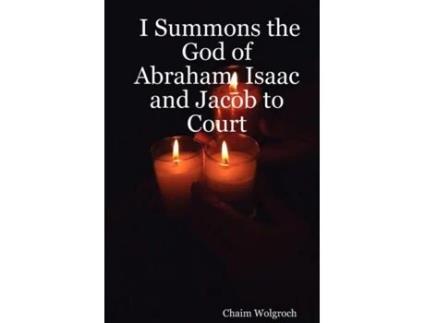 Livro I Summons the God of Abraham, Isaac and Jacob to Court Chaim Wolgroch (Inglês)