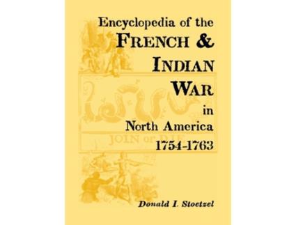 Livro The Encyclopedia of the French & Indian War in North America, 1754-1763 Donald I. Stoetzel (Inglês)