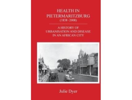 Livro Health in Pietermaritzburg (1838-2008): A history of urbanisation and disease in an African city Julie Dyer (Inglês)