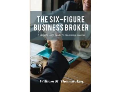 Livro The Six-Figure Business Broker: A step-by-step guide to brokering success William Thomas (Inglês)
