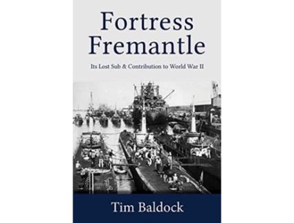 Livro Fortress Fremantle: Its Lost Sub & Contribution to World War II Tim Baldock (Inglês)