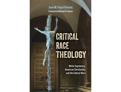 Livro Critical Race Theology White Supremacy, American Christianity, and the Ongoing Culture Wars de Juan M Floyd-Thomas (Inglês)