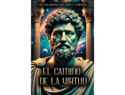 Livro EL CAMINO DE LA VIRTUD Una Guía Práctica para Vivir el Estoicismo! de ESTOICO (Inglês)