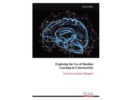 Livro Exploring the Use of Machine Learning in Cybersecurity Can it be a Game Changer? de Neha Sindhu (Inglês)