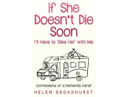 Livro If She Doesn't Die Soon I'll Have to Take Her With Me: Confessions of a Dementia Carer Helen Broadhurst (Inglês)