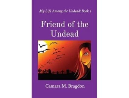 Livro Friend of the Undead My Life Among the Undead Book 1 de Camara M Bragdon (Inglês)