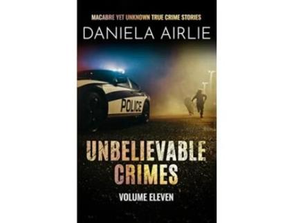 Livro Unbelievable Crimes Volume Eleven Macabre Yet Unknown True Crime Stories de Daniela Airlie (Inglês)