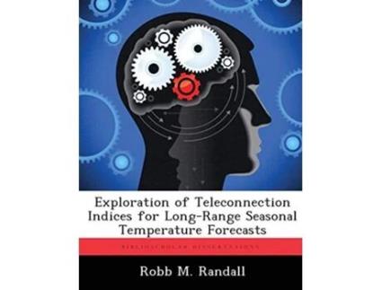 Livro Exploration of Teleconnection Indices for Long-Range Seasonal Temperature Forecasts de Robb M Randall (Inglês)