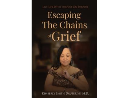 Livro Escaping the Chains of Grief Live Life with Purpose On Purpose de Kimberly Smith Dauterive (Inglês)