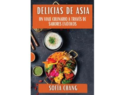 Livro Delicias de Asia Un Viaje Culinario a Través de Sabores Exóticos de Sofía Chang (Inglês)