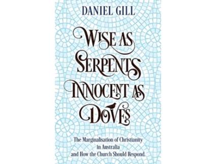 Livro Wise as Serpents; Innocent as Doves: The Marginalisation of Christianity in Australia & How the Church Should Respond Daniel Gill (Inglês)