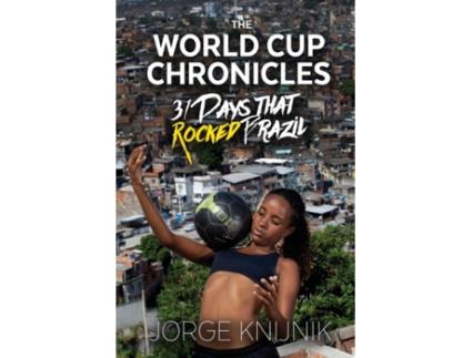 Livro The World Cup Chronicles - 31 Days that Rocked Brazil Jorge Knijnik (Inglês)