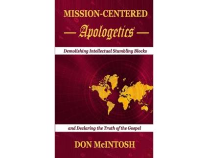Livro Mission-Centered Apologetics: Demolishing Intellectual Stumbling Blocks and Declaring the Truth of the Gospel Don McIntosh (Inglês)