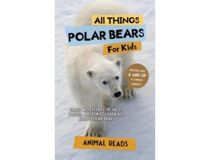 Livro All Things Polar Bears For Kids Filled With Plenty of Facts, Photos, and Fun to Learn all About Polar Bears de Animal Reads (Inglês)