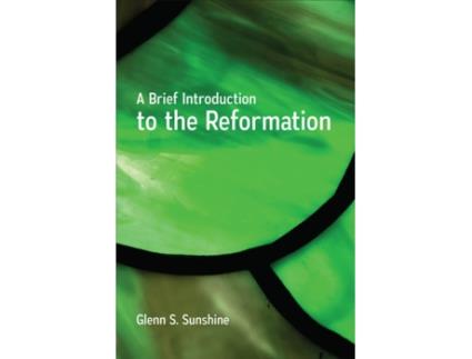 Livro A Brief Introduction to the Reformation Glenn S. Sunshine (Inglês)