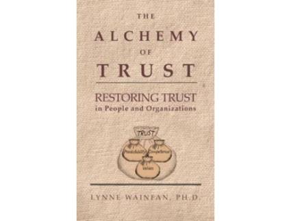 Livro The Alchemy of Trust: Restoring Trust in People and Organizations Lynne Wainfan Ph.D. (Inglês)