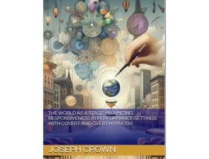 Livro The World as a Stage Maximizing Responsiveness in Performance Settings with Covert and Overt Hypnosis de Joseph Crown (Inglês)