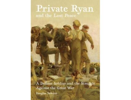 Livro Private Ryan and the Lost Peace: A Defiant Soldier and the Struggle Against the Great War Douglas Newton (Inglês)