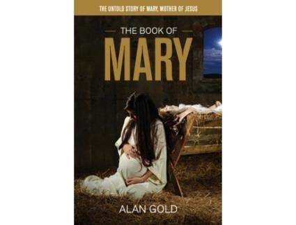 Livro The Book of Mary: The Untold Story of Mary, Mother of Jesus Alan Gold (Inglês)