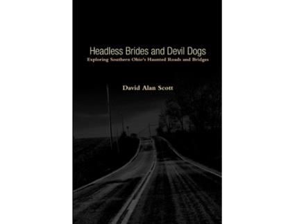 Livro Headless Brides and Devil Dogs: Exploring Southern Ohio's Haunted Roads and Bridges David Alan Scott (Inglês)