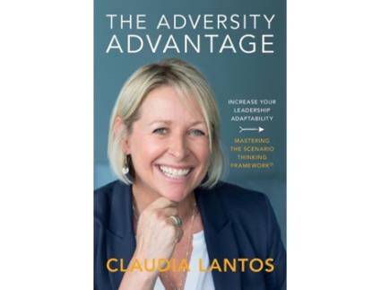 Livro The Adversity Advantage: Increase your leadership adaptability - Mastering the Scenario Thinking Framework(TM) Claudia Lantos (Inglês)