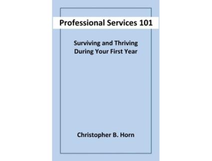 Livro Professional Services 101: Surviving and Thriving During Your First Year Christopher B Horn (Inglês)