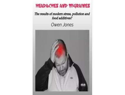 Livro Headaches And Migraines - The Results Of Modern Stress, Pollution And Food Additives? de Owen Jones (Inglês)