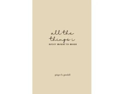 Livro all the things i never meant to mean de Ginger H Goodall (Inglês)